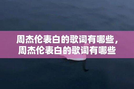 周杰伦表白的歌词有哪些，周杰伦表白的歌词有哪些