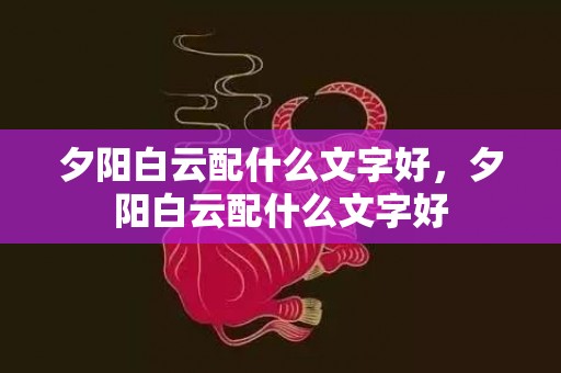 夕阳白云配什么文字好，夕阳白云配什么文字好