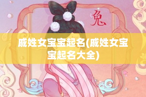 戚姓女宝宝起名(戚姓女宝宝起名大全)