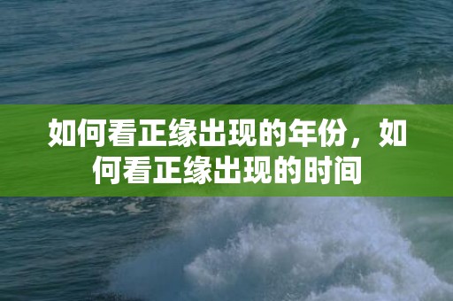 如何看正缘出现的年份，如何看正缘出现的时间