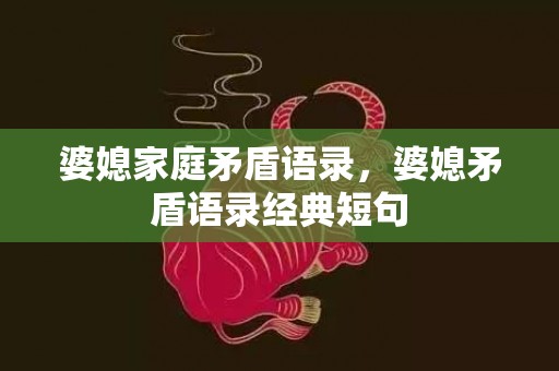 婆媳家庭矛盾语录，婆媳矛盾语录经典短句