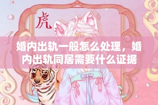 婚内出轨一般怎么处理，婚内出轨同居需要什么证据