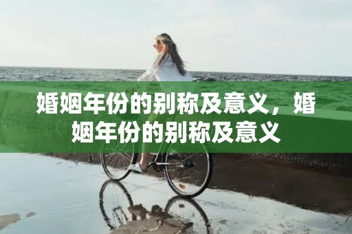 婚姻年份的别称及意义，婚姻年份的别称及意义