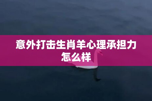 意外打击生肖羊心理承担力怎么样