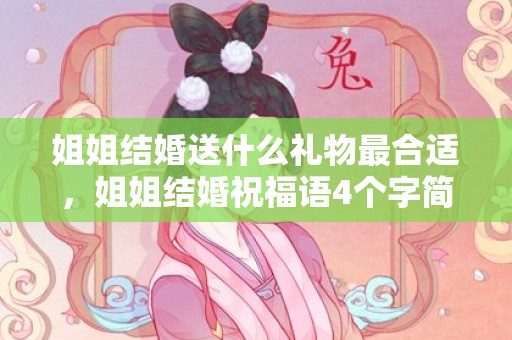 姐姐结婚送什么礼物最合适，姐姐结婚祝福语4个字简短