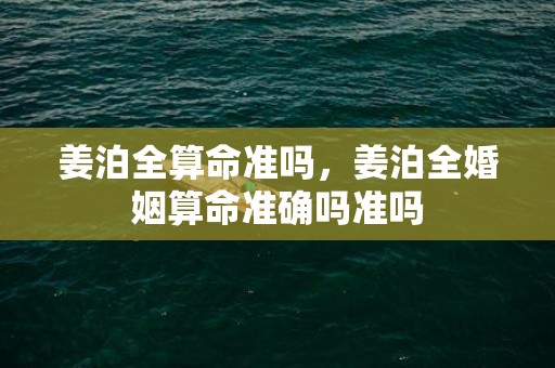 姜泊全算命准吗，姜泊全婚姻算命准确吗准吗