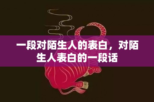 一段对陌生人的表白，对陌生人表白的一段话