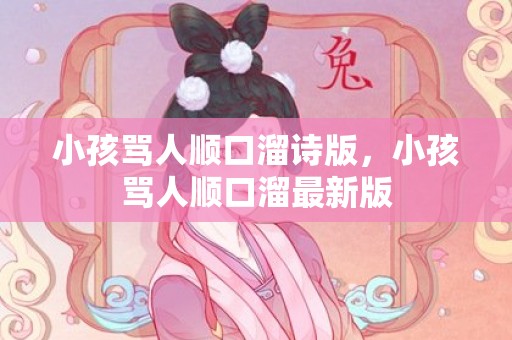 小孩骂人顺口溜诗版，小孩骂人顺口溜最新版