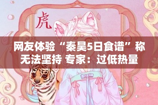 网友体验“秦昊5日食谱”称无法坚持 专家：过低热量食谱不适合普通人尝试