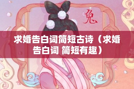 求婚告白词简短古诗（求婚告白词 简短有趣）