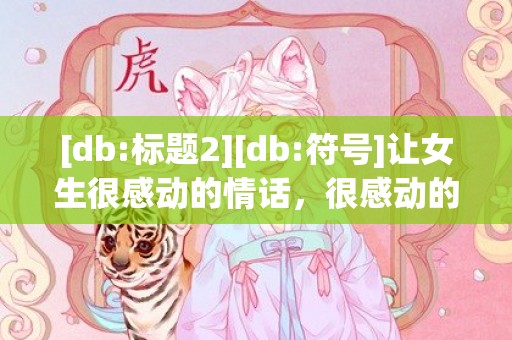 [db:标题2][db:符号]让女生很感动的情话，很感动的表白情话句子