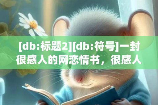 [db:标题2][db:符号]一封很感人的网恋情书，很感人的情书怎么写好