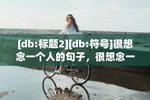 [db:标题2][db:符号]很想念一个人的句子，很想念一个人的8个字词语