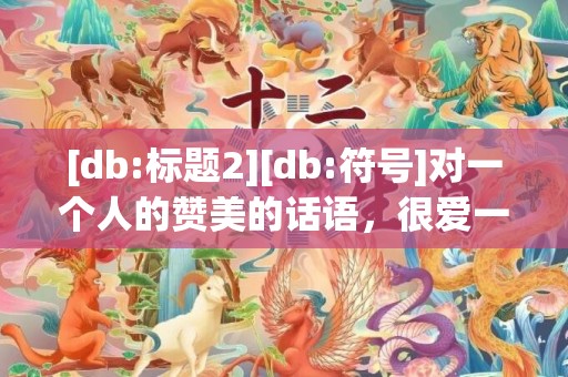 [db:标题2][db:符号]对一个人的赞美的话语，很爱一个人的话语简短