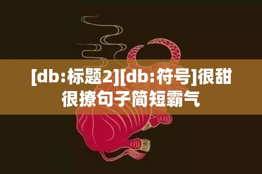 [db:标题2][db:符号]很甜很撩句子简短霸气