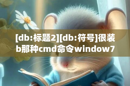 [db:标题2][db:符号]很装b那种cmd命令window7，很装b那种cmd命令有哪些