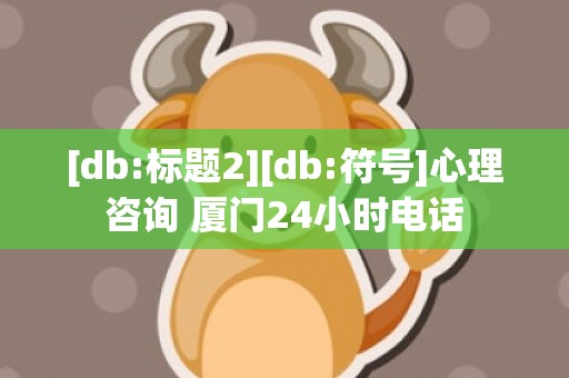 [db:标题2][db:符号]心理咨询 厦门24小时电话