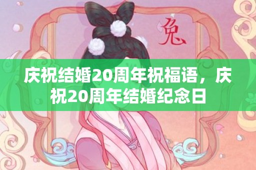 庆祝结婚20周年祝福语，庆祝20周年结婚纪念日