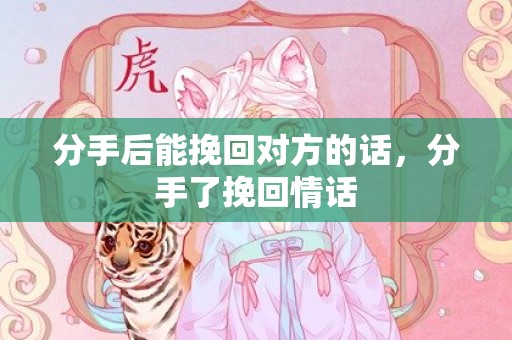 分手后能挽回对方的话，分手了挽回情话