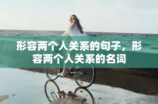 形容两个人关系的句子，形容两个人关系的名词