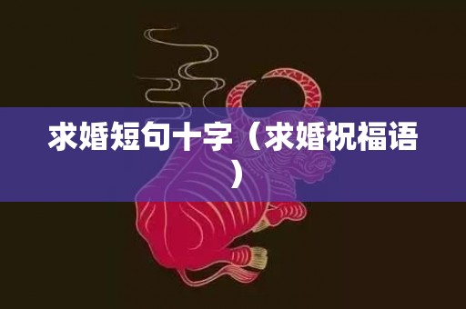 求婚短句十字（求婚祝福语）