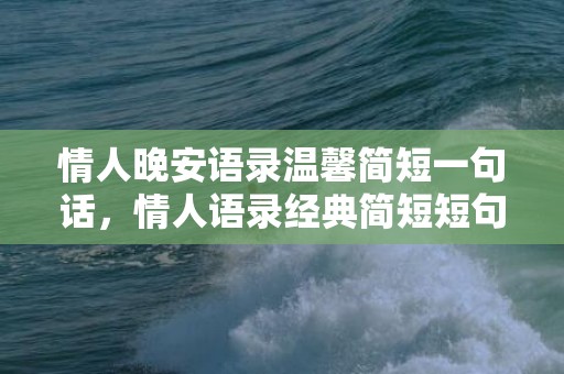 情人晚安语录温馨简短一句话，情人语录经典简短短句