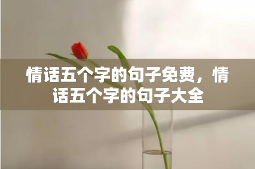 情话五个字的句子免费，情话五个字的句子大全