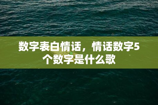 数字表白情话，情话数字5个数字是什么歌