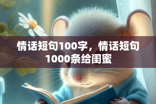 情话短句100字，情话短句1000条给闺蜜