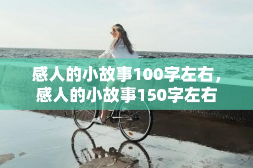 感人的小故事100字左右，感人的小故事150字左右