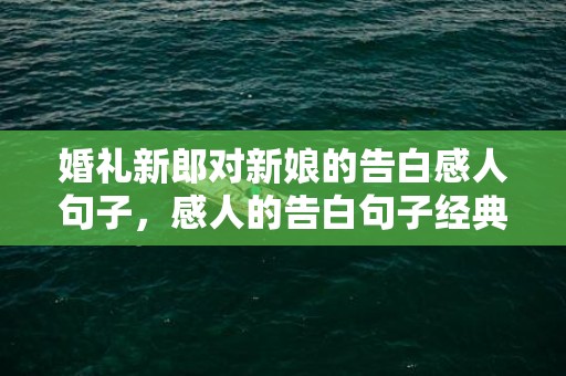 婚礼新郎对新娘的告白感人句子，感人的告白句子经典语录