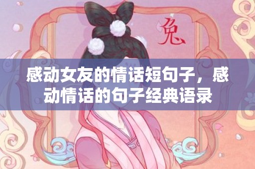 感动女友的情话短句子，感动情话的句子经典语录