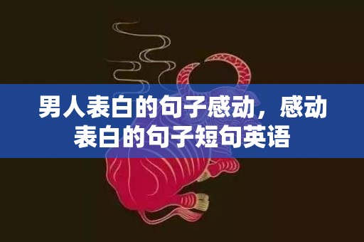 男人表白的句子感动，感动表白的句子短句英语