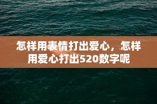 怎样用表情打出爱心，怎样用爱心打出520数字呢