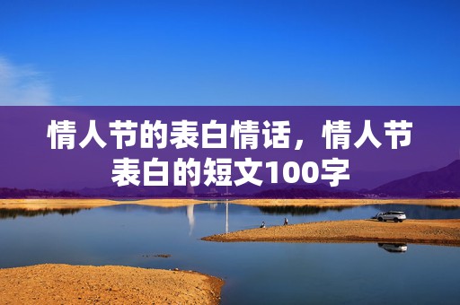 情人节的表白情话，情人节表白的短文100字