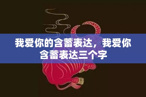 我爱你的含蓄表达，我爱你含蓄表达三个字