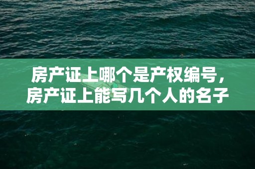 房产证上哪个是产权编号，房产证上能写几个人的名子