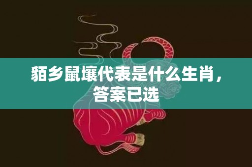 貊乡鼠壤代表是什么生肖，答案已选