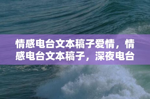 情感电台文本稿子爱情，情感电台文本稿子，深夜电台短文案