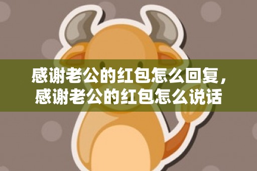 感谢老公的红包怎么回复，感谢老公的红包怎么说话