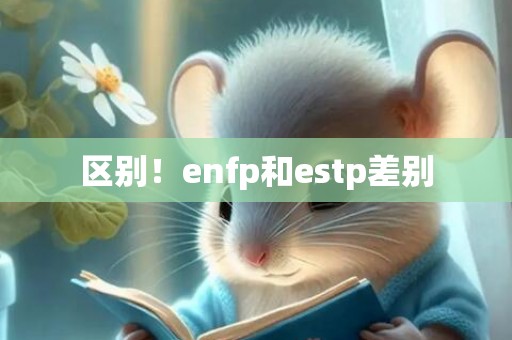 区别！enfp和estp差别