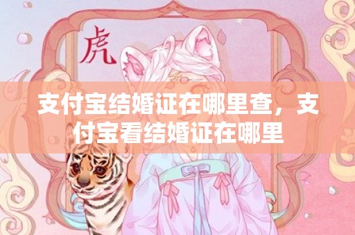 支付宝结婚证在哪里查，支付宝看结婚证在哪里