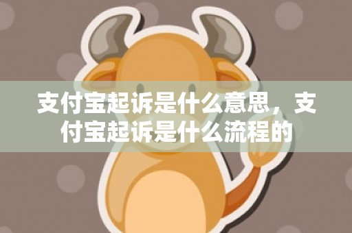 支付宝起诉是什么意思，支付宝起诉是什么流程的