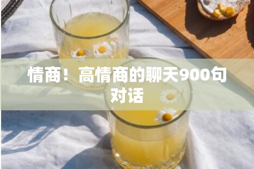 情商！高情商的聊天900句对话