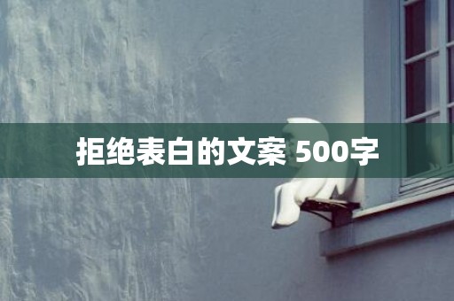 拒绝表白的文案 500字