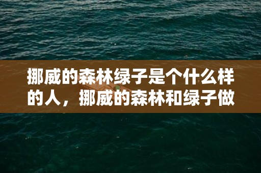 挪威的森林绿子是个什么样的人，挪威的森林和绿子做过吗