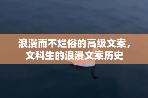 浪漫而不烂俗的高级文案，文科生的浪漫文案历史