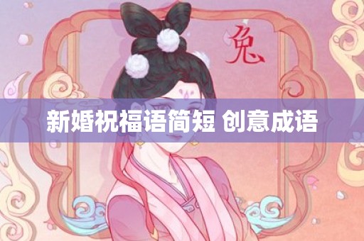 新婚祝福语简短 创意成语