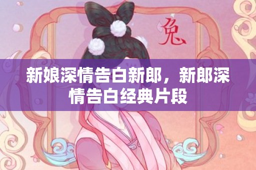 新娘深情告白新郎，新郎深情告白经典片段