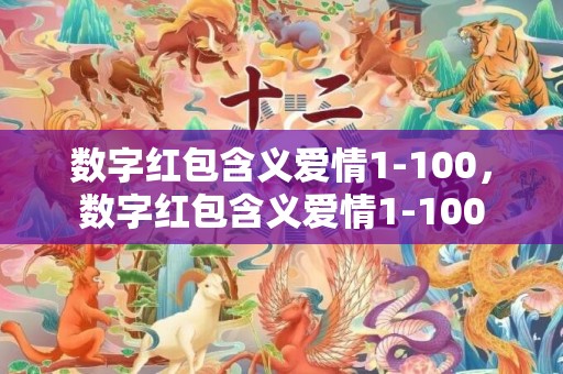 数字红包含义爱情1-100，数字红包含义爱情1-100